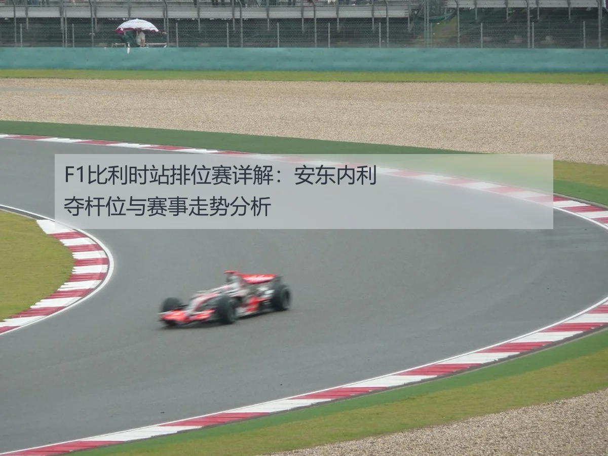 F1比利时站排位赛详解：安东内利夺杆位与赛事走势分析
